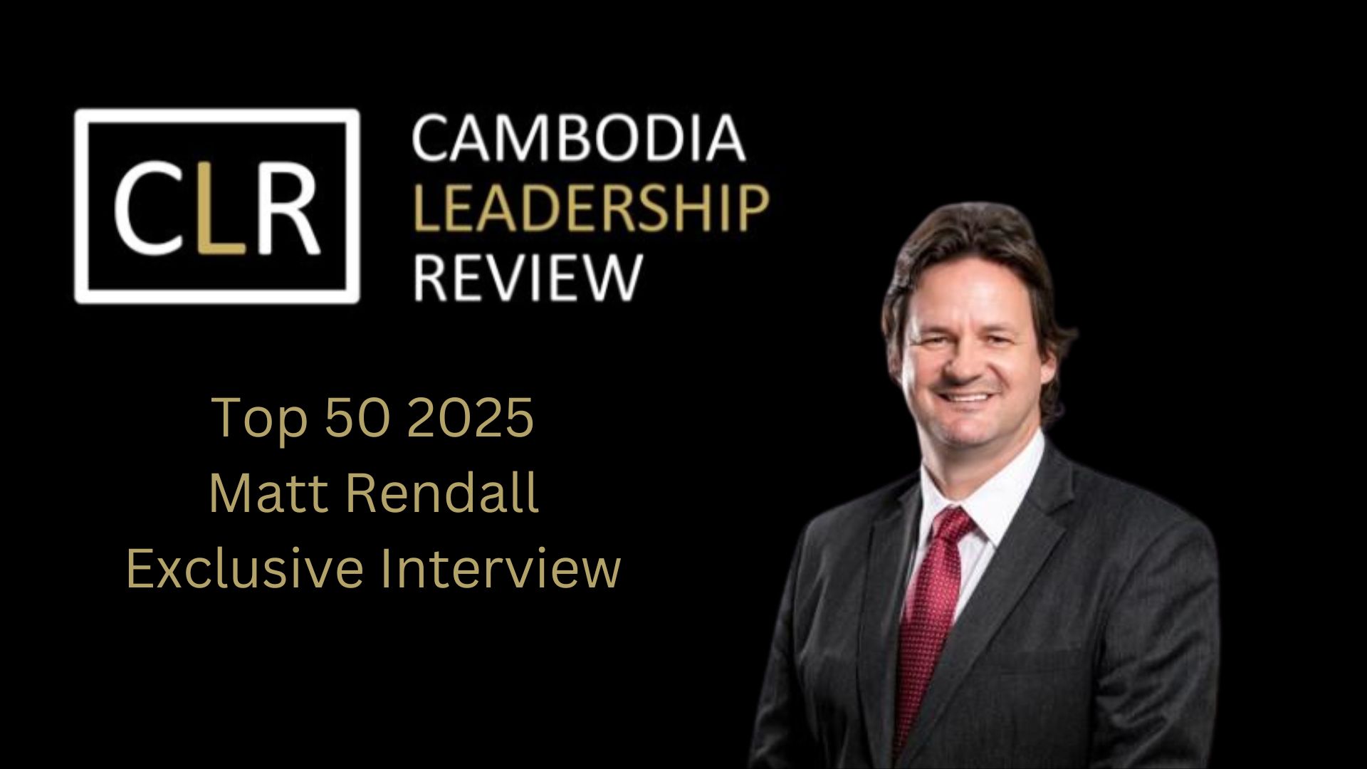 Cambodia Leadership Review Top 50 2025: Matt Rendall – Managing Director at Sok Siphana & Associates