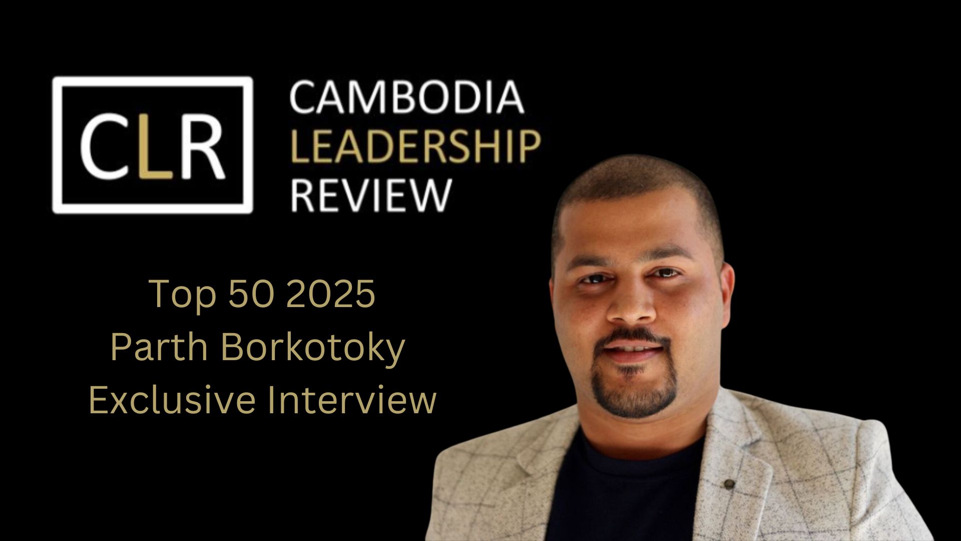 Cambodia Leadership Review Top 50 2025: Parth Borkotoky – Founder at Azaylla