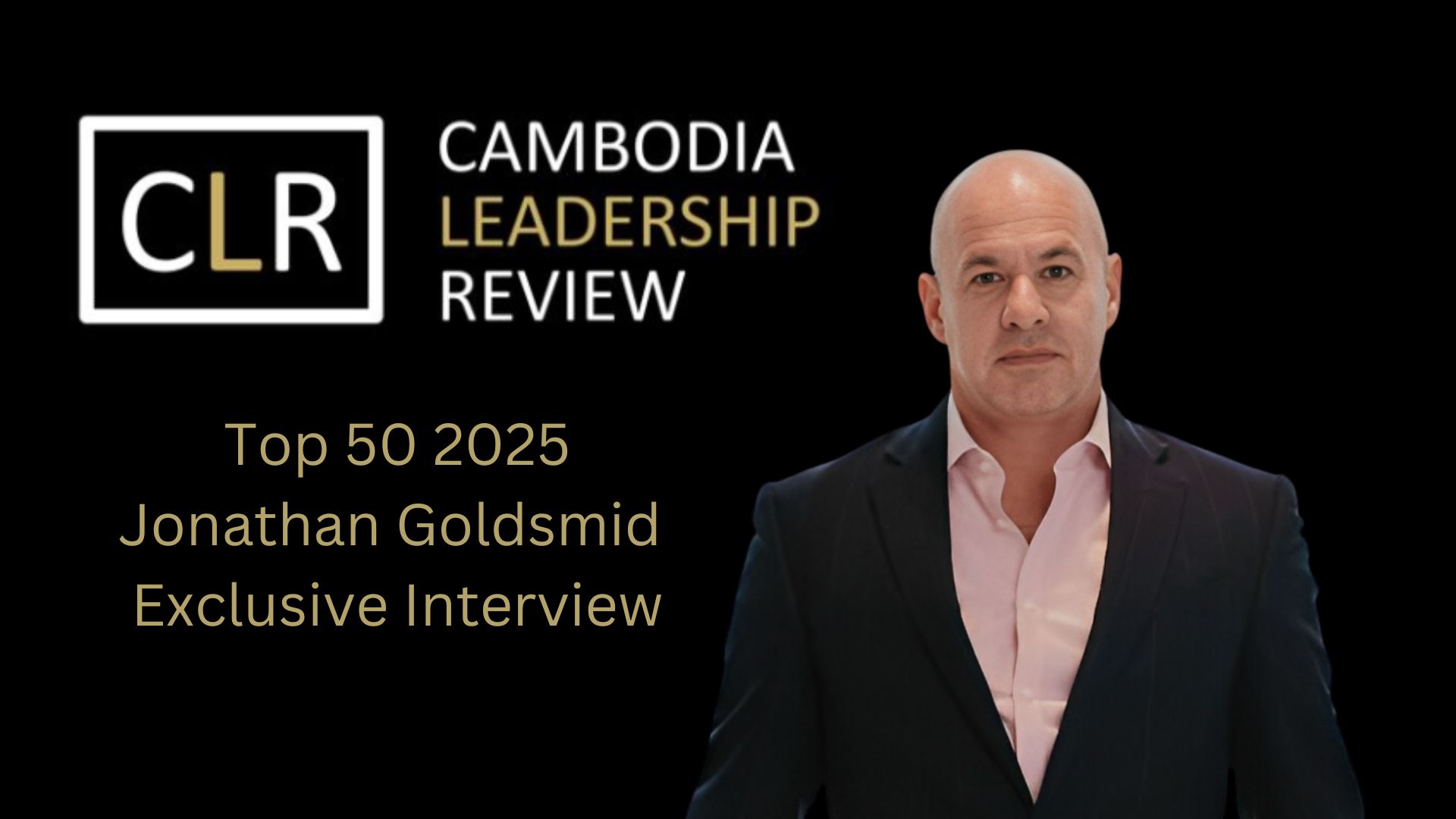 Cambodia Leadership Review Top 50 2025: Jonathan Goldsmid – CEO at IAAC Cambodia