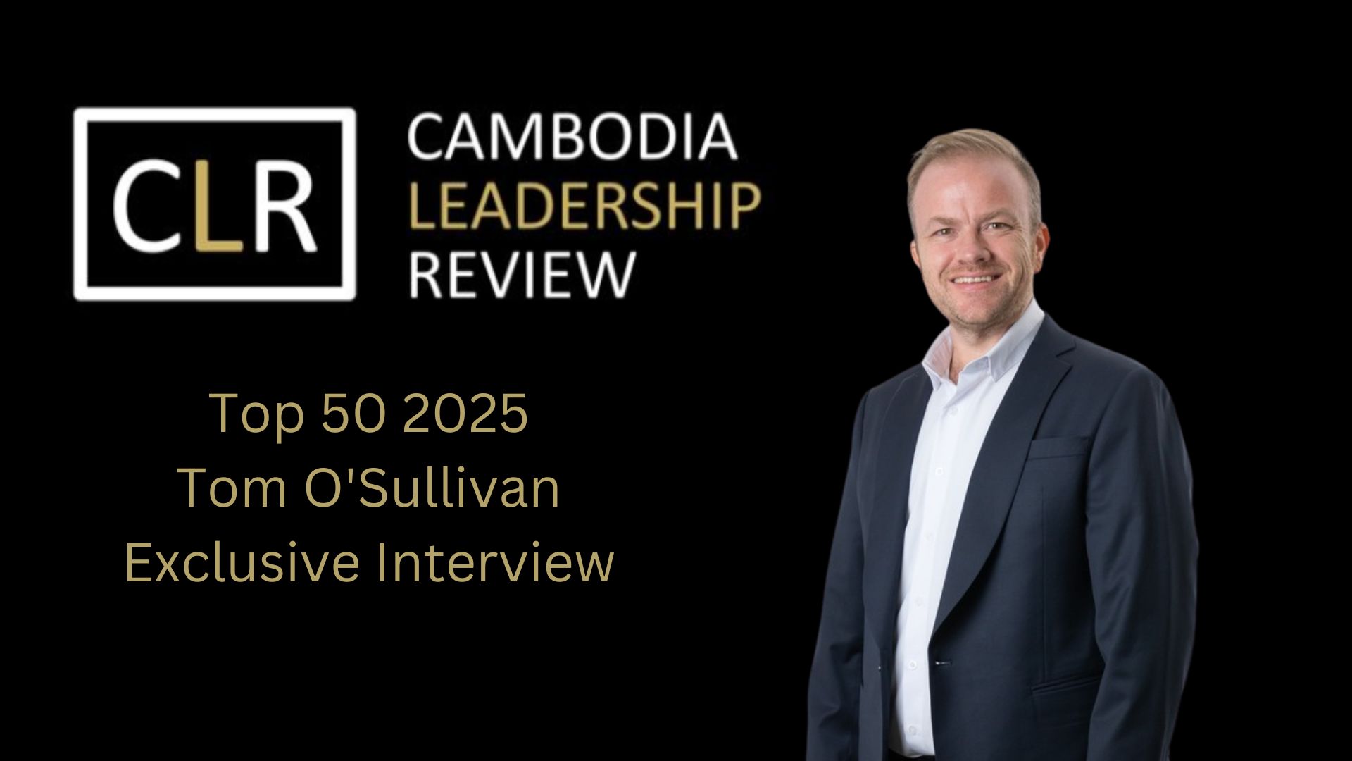 Cambodia Leadership Review Top 50 2025: Tom O’Sullivan – CEO of Realestate.com.kh