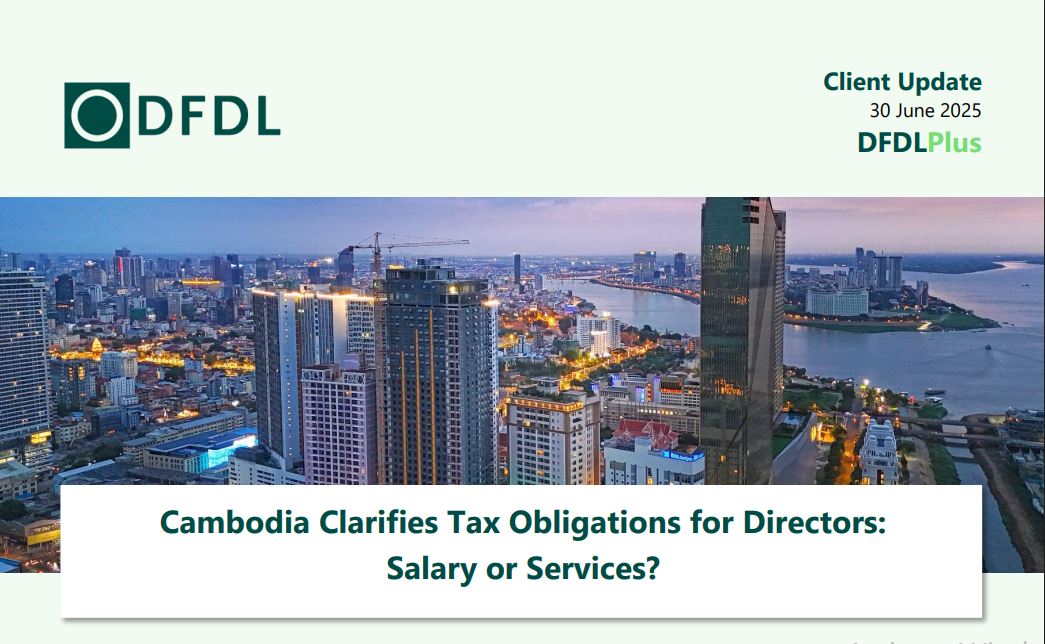 Business Alert: Cambodia Tightens Tax Rules on Directors – DFDL Urges Companies to Review Their Existing Arrangements to Avoid Costly Penalties