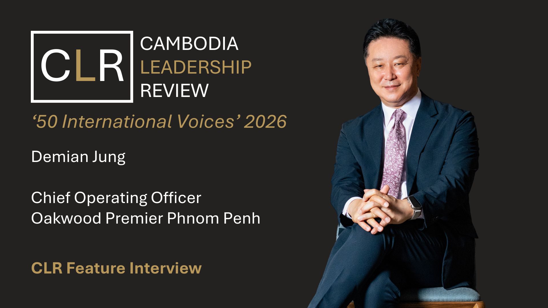 Cambodia Leadership Review 50 International Voices 2026: Demian Jung – Chief Operating Officer of Oakwood Premier Phnom Penh