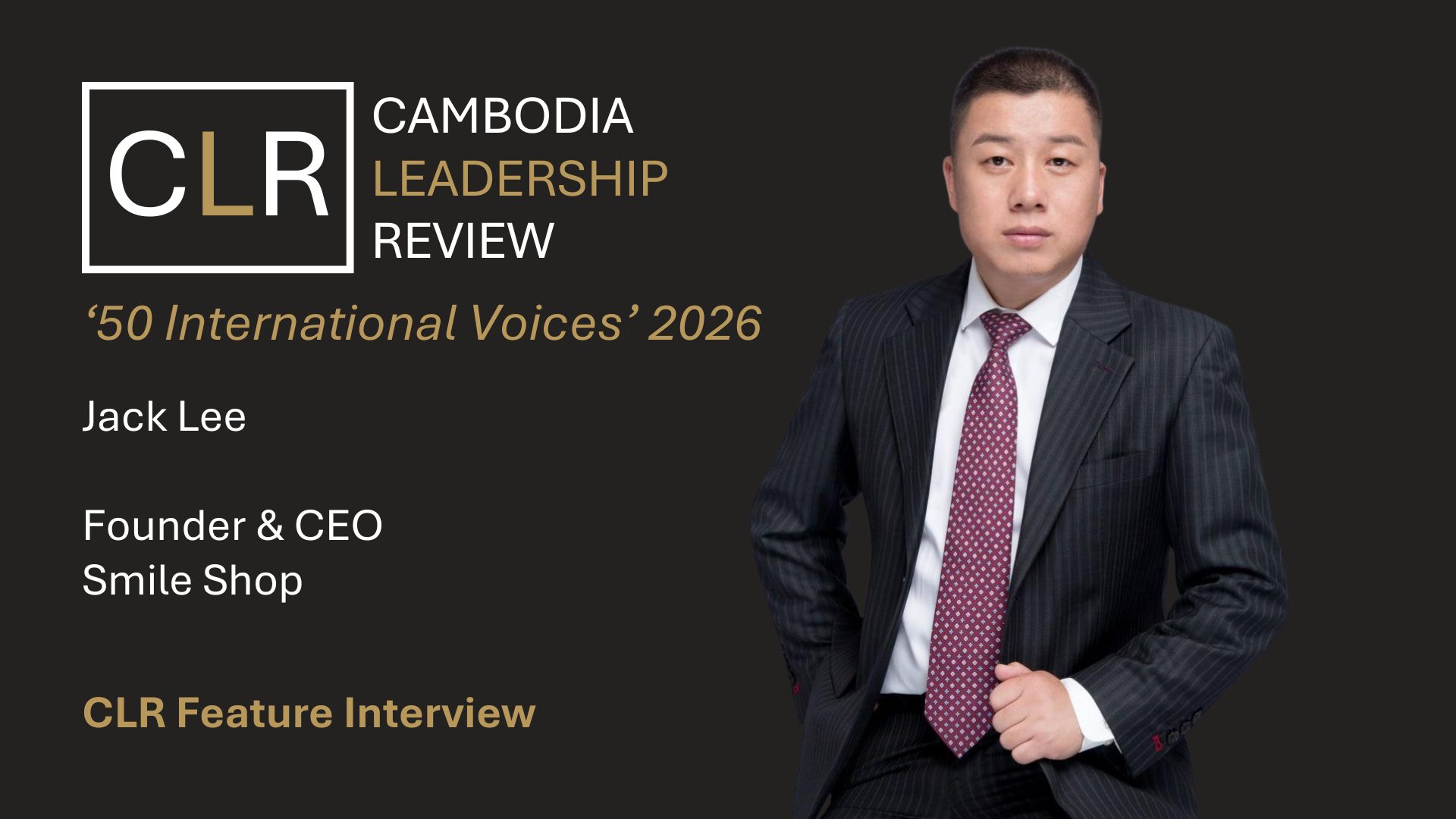 Cambodia Leadership Review ‘50 International Voices’ 2026: Jack Lee – Founder and Chief Executive Officer of Smile Shop