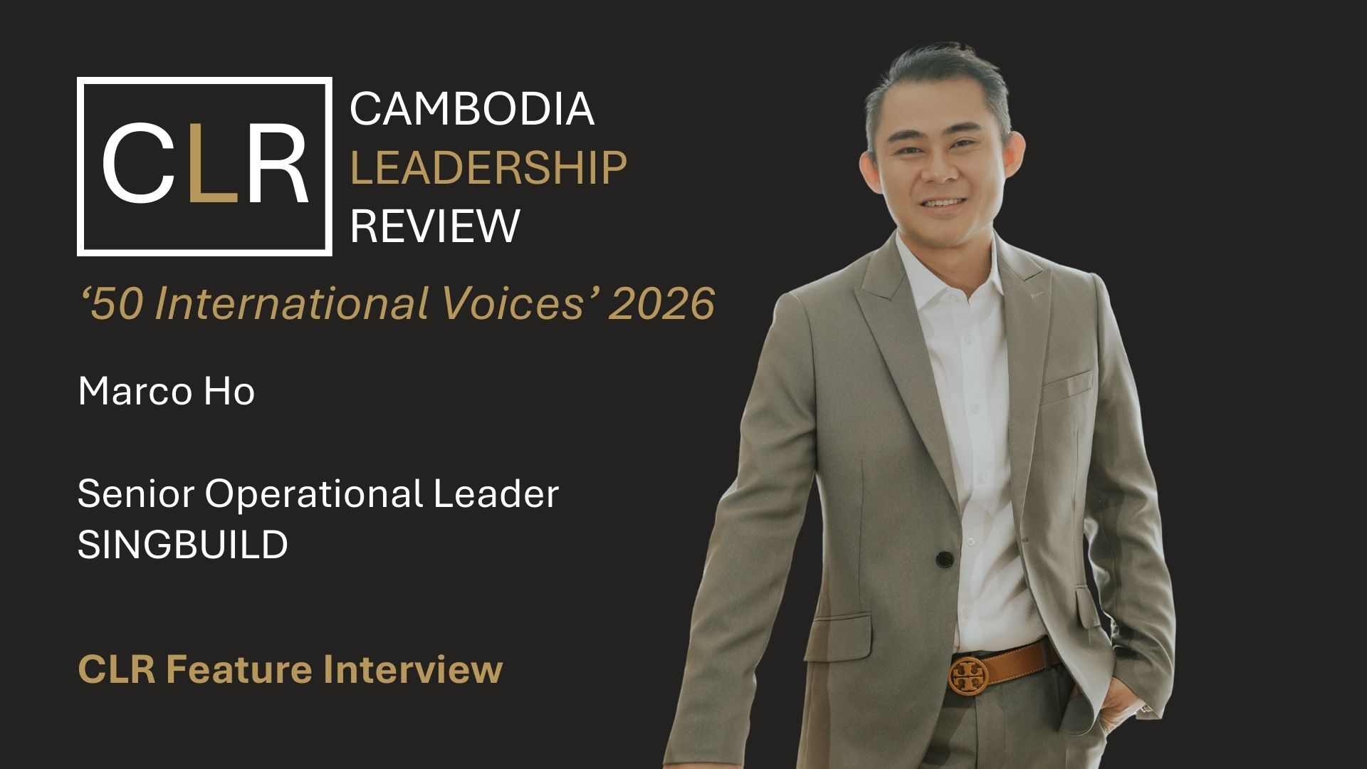 Cambodia Leadership Review 50 International Voices 2026: Marco Marco Ho – Senior Operational Leader at SINGBUILD