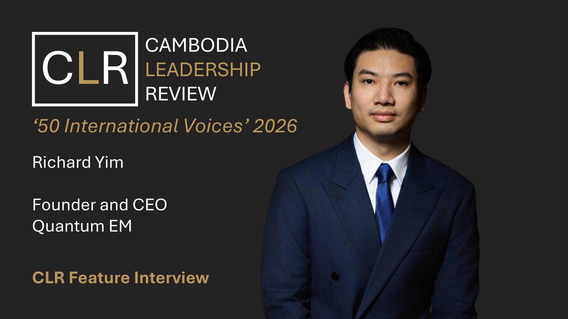 Cambodia Leadership Review 50 International Voices 2026: Richard Yim – Founder and CEO of Quantum EM