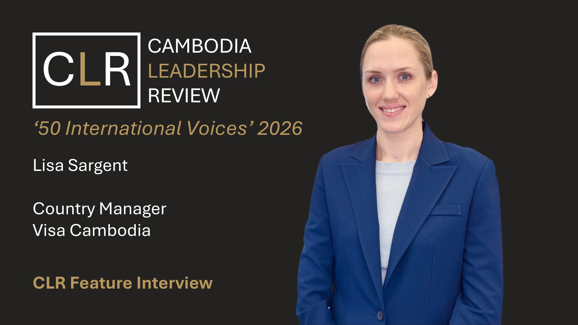 Cambodia Leadership Review ‘50 International Voices’ 2026: Lisa Sargent Country Manager for Visa Cambodia