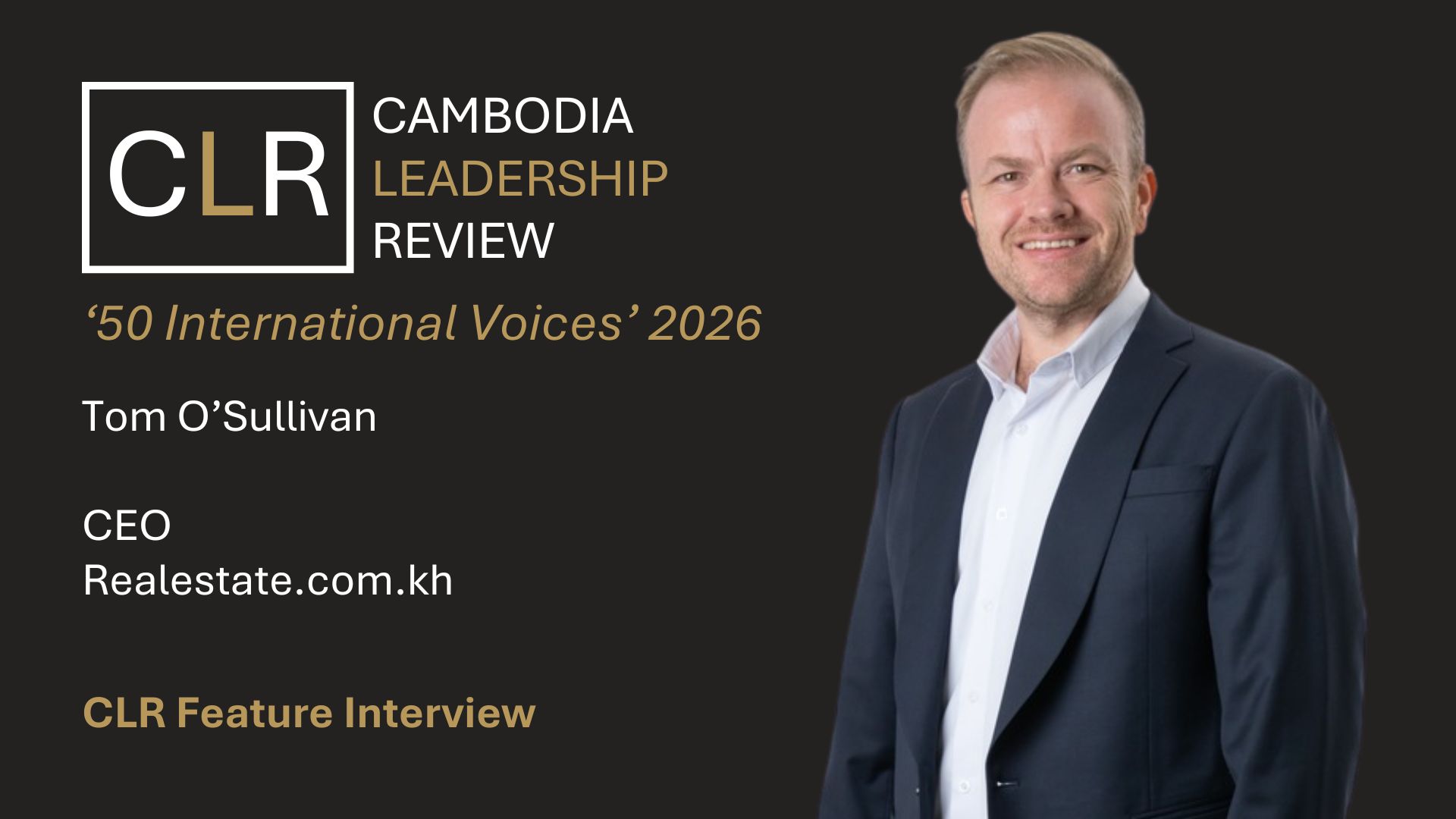 Cambodia Leadership Review ‘50 International Voices 2026’: Tom O’Sullivan – CEO of Realestate.com.kh
