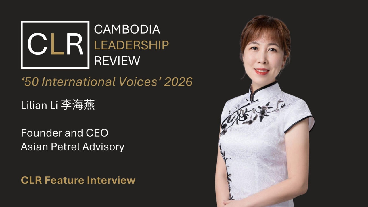 Cambodia Leadership Review ‘50 International Voices’ 2026: Lilian Li – Founder & CEO of Asian Petrel Advisory