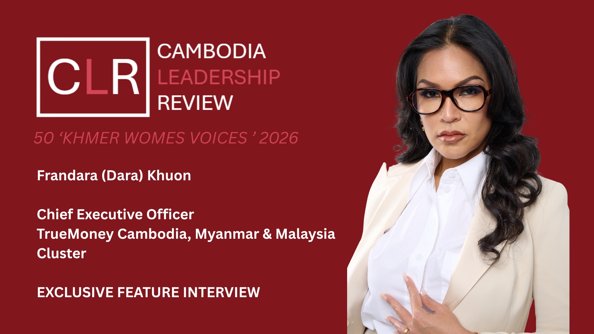 CLR 50 ‘Khmer Women Voices’ 2026: Frandara (Dara) Khuon – CEO of the TrueMoney Cambodia, Myanmar & Malaysia Cluster