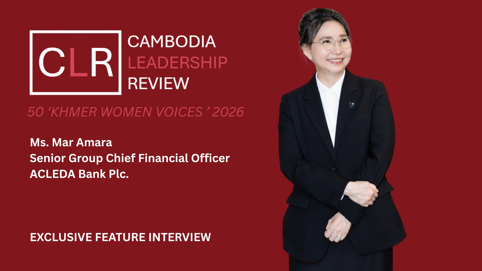 CLR 50 ‘Khmer Women Voices’ 2026: Ms. Mar Amara – Senior Group Chief Financial Officer of ACLEDA Bank Plc.