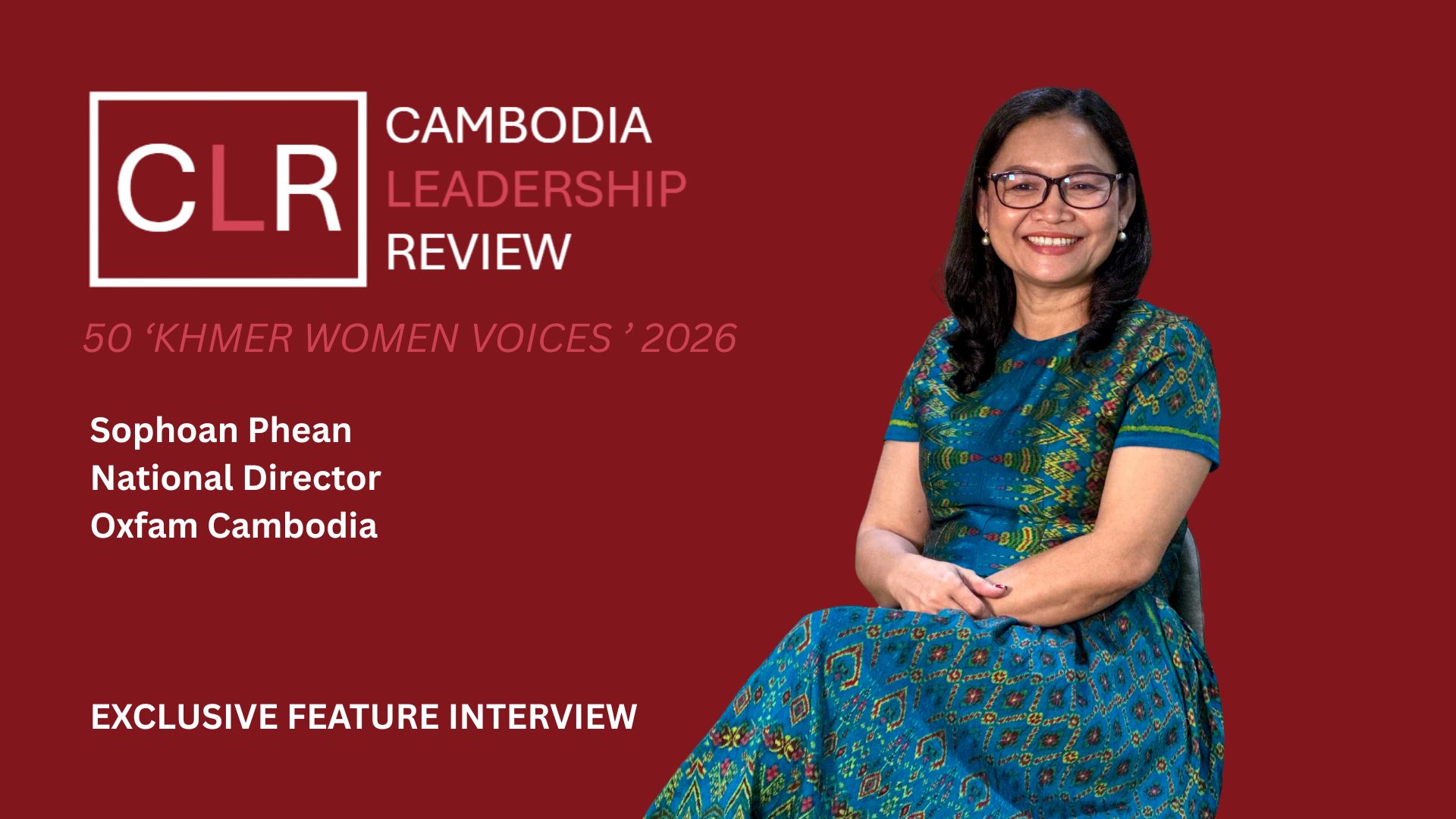 CLR 50 ‘Khmer Women Voices’ 2026: Sophoan Phean – National Director of Oxfam Cambodia