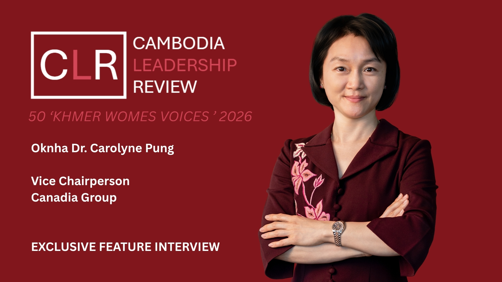 CLR 50 ‘Khmer Women Voices’ 2026: Oknha Dr. Carolyne Pung – Vice Chairperson, Canadia Group